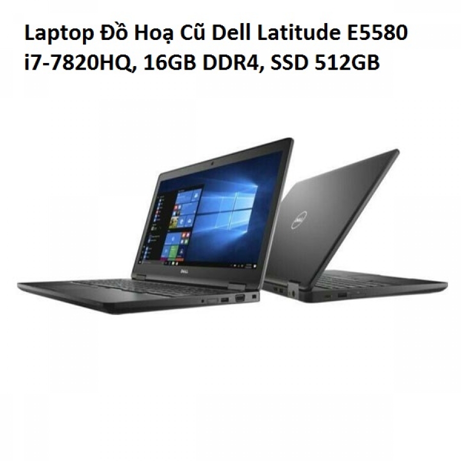 Laptop Đồ Hoạ Cũ Dell Latitude E5580 i7-7820HQ, 16GB DDR4, SSD 512GB (đặt trước 2 tiếng)